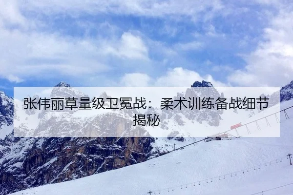 张伟丽草量级卫冕战：柔术训练备战细节揭秘