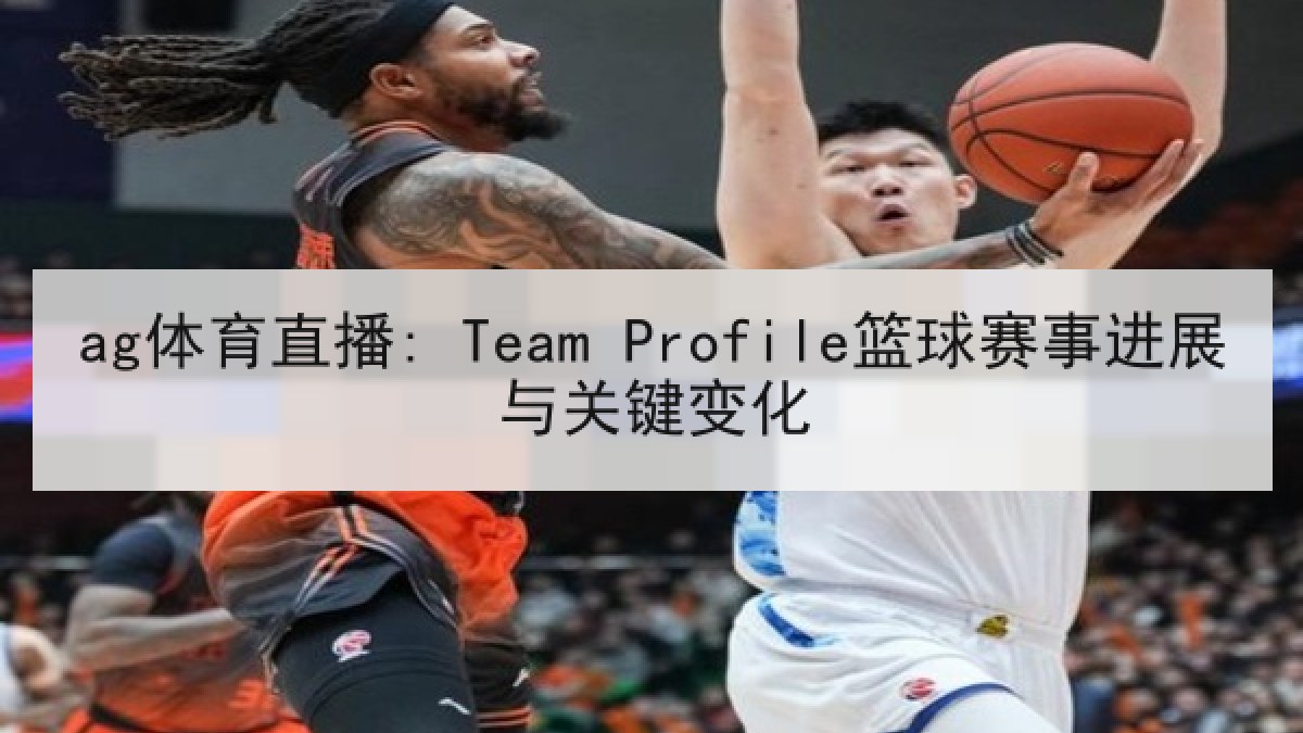 ag体育直播: Team Profile篮球赛事进展与关键变化