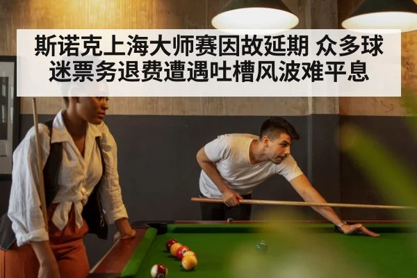 斯诺克上海大师赛因故延期 众多球迷票务退费遭遇吐槽风波难平息