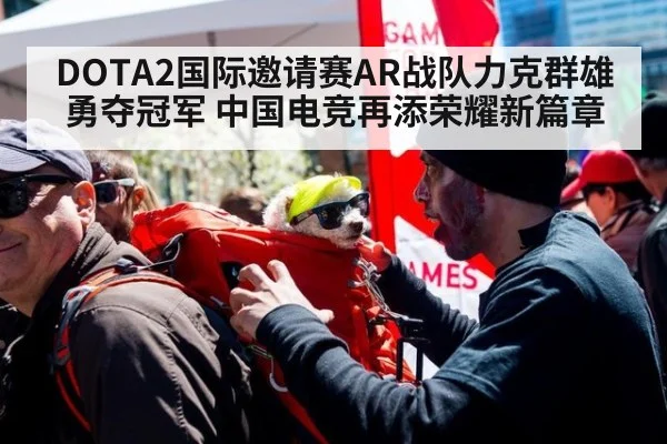 DOTA2国际邀请赛AR战队力克群雄勇夺冠军 中国电竞再添荣耀新篇章